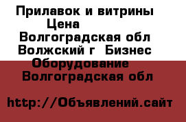 Прилавок и витрины › Цена ­ 30 000 - Волгоградская обл., Волжский г. Бизнес » Оборудование   . Волгоградская обл.